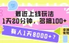 最近上线玩法，1天20分钟，多搞100+，有人1天8000+？【亲测有效】