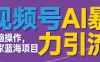 视频号ai暴力引流项目，无需后端，无脑操作，做就有效，独家蓝海项目！！！
