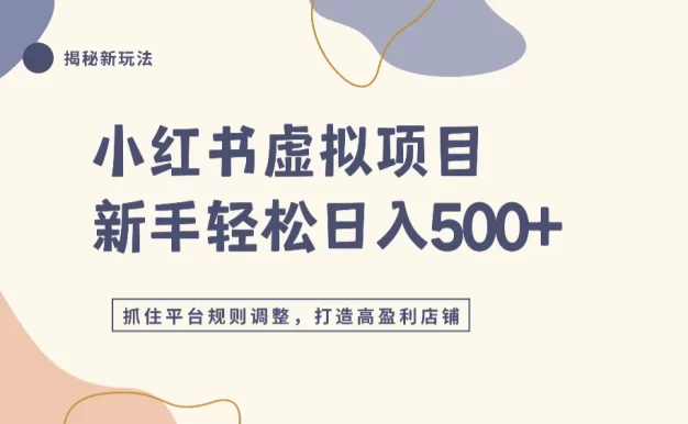 小红书虚拟项目实战4.0,抓住平台规则调整,单店日入500+