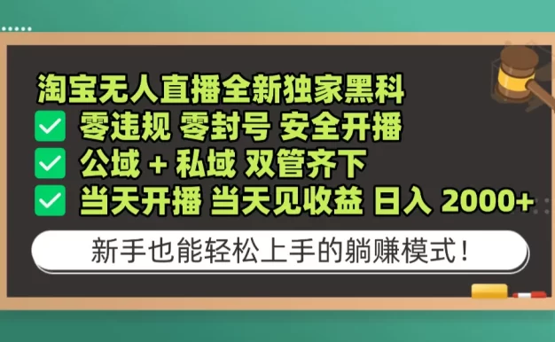 淘宝无人直播,全新独家黑科技,零违规 零封号 安全开播,公域+ 私域 双管齐下,当天开播 当天见收益 日入 2000+