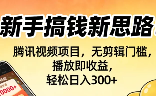 新手搞钱新思路!腾讯视频项目,无剪辑门槛,播放即收益,轻松日入300+