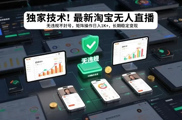 独家技术!最新淘宝无人直播:无违规不封号,矩阵操作日入1K+,长期稳定变现