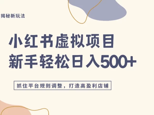 小红书虚拟项目实战4.0,抓住平台规则调整,单店日入500+