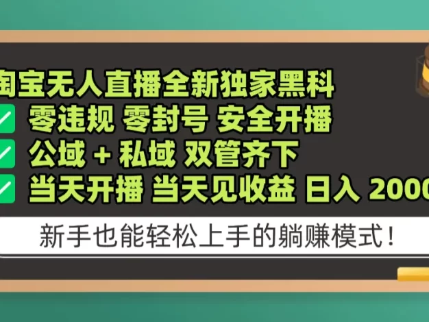 淘宝无人直播,全新独家黑科技,零违规 零封号 安全开播,公域+ 私域 双管齐下,当天开播 当天见收益 日入 2000+