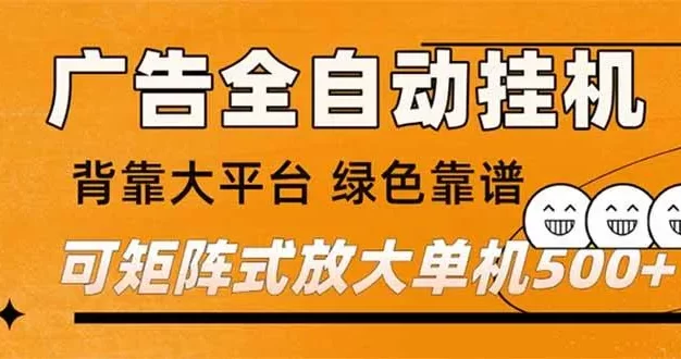 广告全自动挂机 单机单日500+ 矩阵放大 背靠大平台 绿色稳定 新手小白轻松玩转