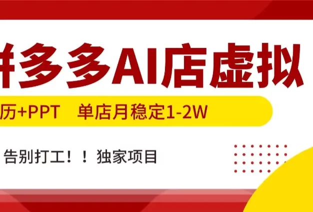 拼多多AI店,简历+PPT,单店月稳定1-2W,告别打工,独家项目!