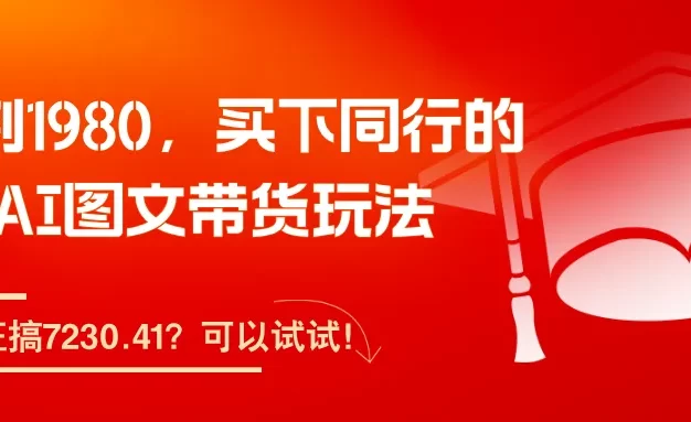被割1980,买下同行的AI图文带货玩法,1天狂搞7230.41?可以试试!