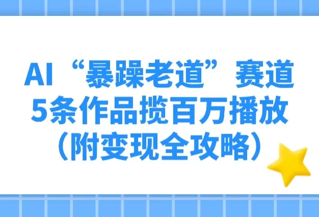 AI“暴躁老道”赛道,5条作品揽百万播放(附变现全攻略)