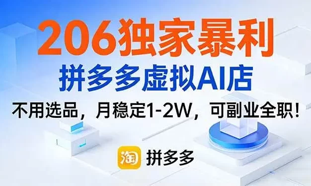206独家暴利,拼多多虚拟AI店,不用选品,月稳定1-2W,可副业全职!