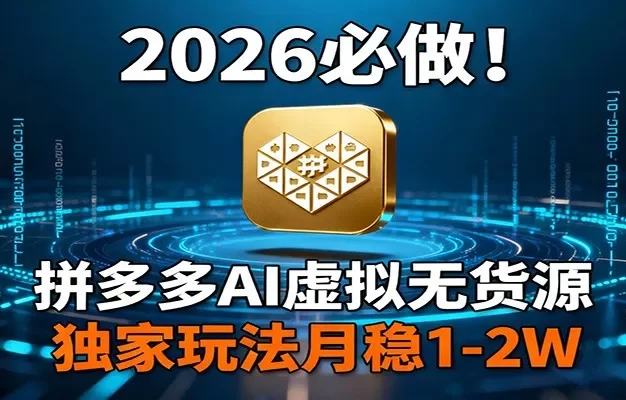 2026 必做!拼多多 AI 虚拟无货源,独家玩法月稳 1-2W
