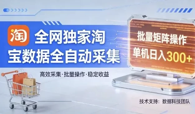 全网独家,淘宝数据全自动采集项目,批量可矩阵,单机轻松日入300