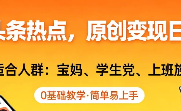 AI撸头条热点,原创变现日入1k+,适合人群:宝妈、学生党、上班族,0基础教学,简单易上手