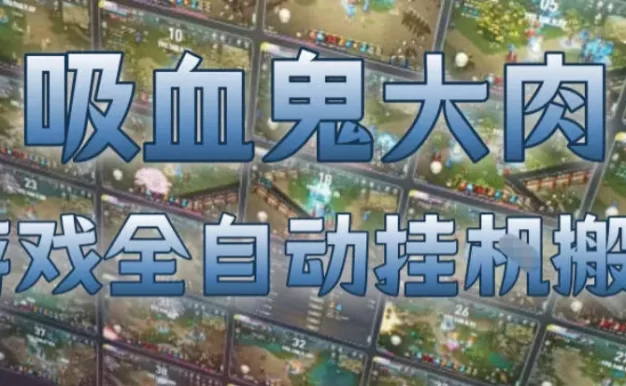 吸血鬼大肉!游戏全自动挂G搬砖,一台电脑开40个窗口日入500+,无需人工值守