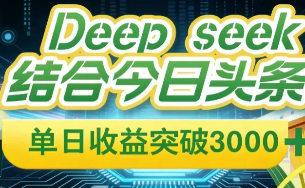 Deep seek,结合今日头条,单日收益可突破 3000+,只需要简单的复制粘贴即可