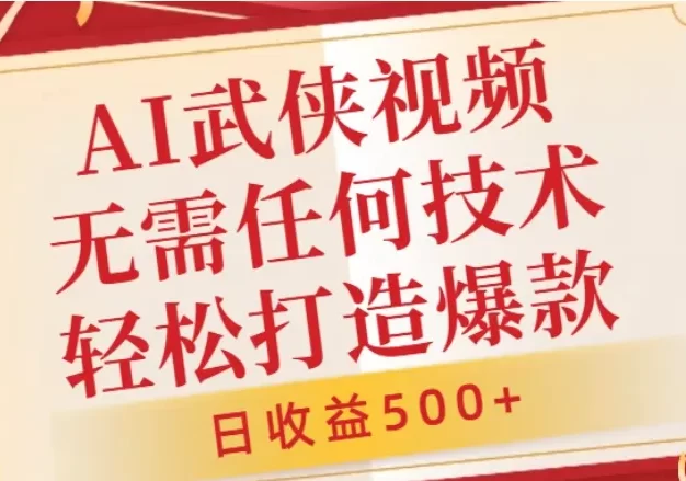 AI武侠视频,无脑打造爆款视频,小白无压力上手,日收益500+,无需任何技术