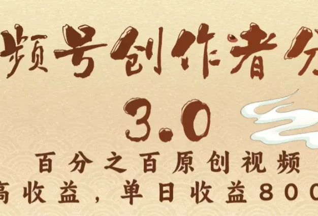 视频号创作者分成3.0,100%原创视频高收益,单日收益3000+