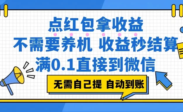 点红包拿收益,不需要养机,收益秒结算,满0.1直接到微信,都不需要自己提,非常丝滑,人人可操作
