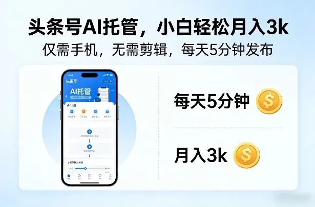 头条号AI托管,仅靠一部手机,不用剪辑视频,每天5分钟发布,小白躺入3k+
