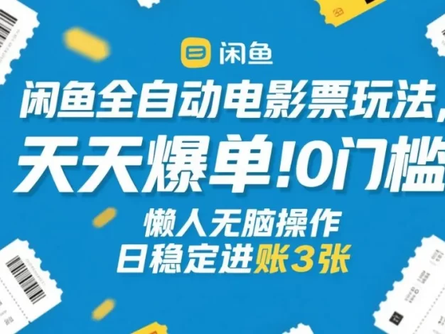闲鱼全自动电影票玩法,天天爆单,0门槛,懒人无脑操作,日稳定进账3张+