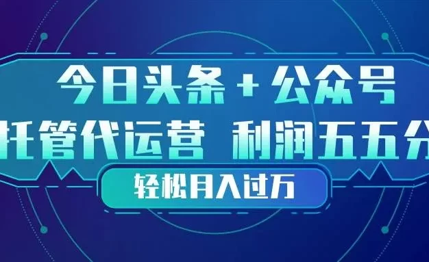 头条加公众号 托管代运营 利润分成模式 轻松月入过万