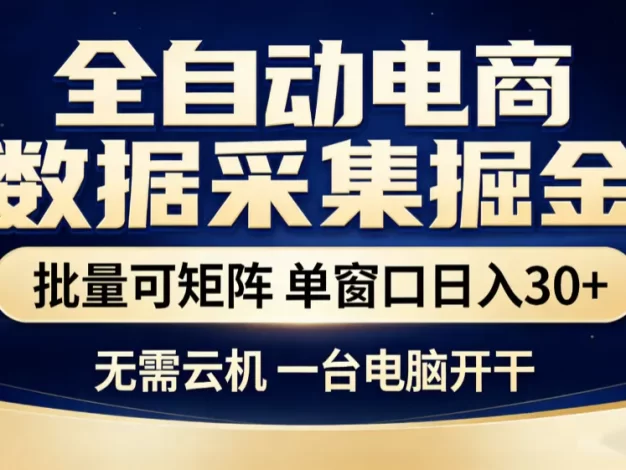 全自动电商数据采集掘金 批量可矩阵 单窗口轻松日入30+