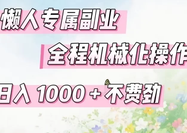 懒人专属副业,全程机械化操作,日入1k+操作简单,不费劲