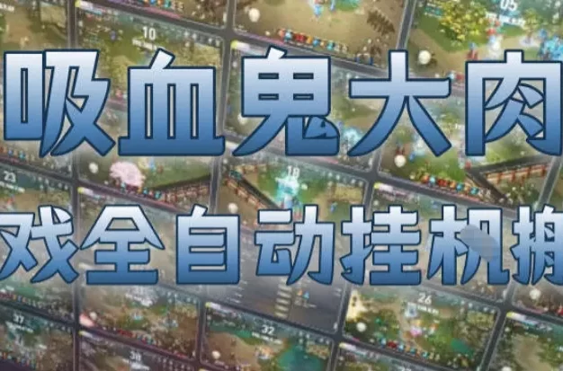 吸血鬼大肉！游戏全自动挂G搬砖，一台电脑开40个窗口日入500+，无需人工值守