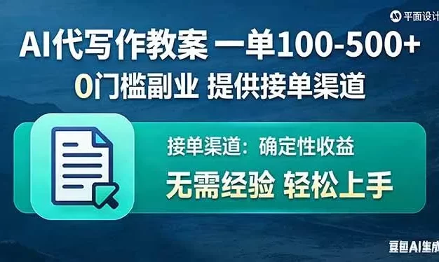 AI代写作教案,一单100-500+,提供接单渠道,0门槛副业!
