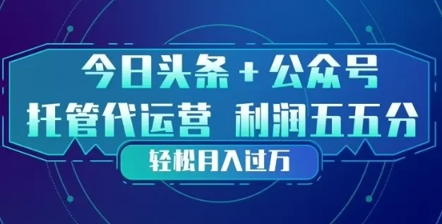 今日头条+公众号双重代运营模式,每天花费十分钟发布,单日稳定变现3张+