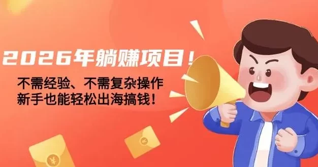 2026年躺赚项目!不需经验、不需复杂操作,新手也能轻松出海搞钱!