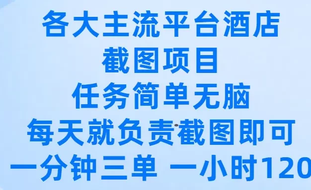 各大主流平台酒店截图项目,任务简单无脑,每天就负责截图即可,一分钟三单 ,一小时可以做120