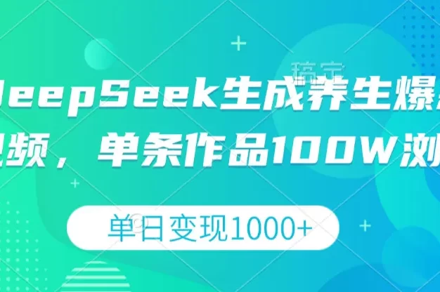 DeepSeek生成养生爆款视频,单条作品100W浏览,单日变现1000+
