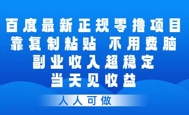 百度最新正规零撸项目,靠复制粘贴,不用费脑,副业收入超稳定,当天见收益,人人可做