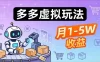小白也能复制的多多虚拟玩法，机器人搞定发货+客服，月1-5W！