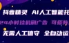 抖音精灵AI人工智能托管，24小时全自动刷广告，无需人工值守，可矩阵操作