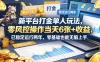 新平台打金单人玩法，零风控操作当天6张+收益，已稳定运行两年，零基础也能无脑上手