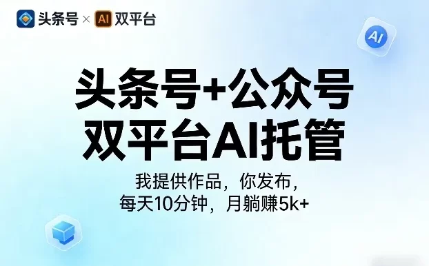 头条号+公众号双平台AI托管,我提供作品,你发布,每天10分钟,月躺賺5k+
