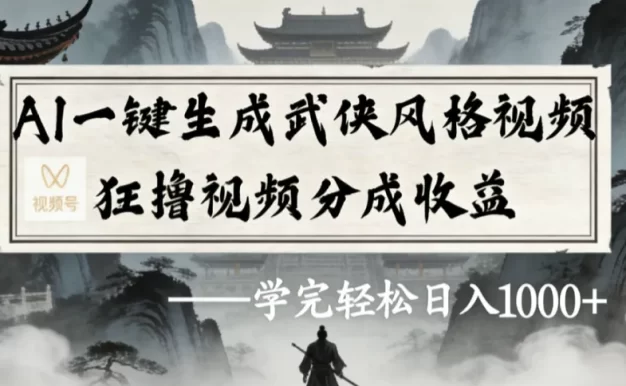 最新：视频号AI一键生成武侠风格视频，狂撸视频号分成收益，学完轻松日入1000+