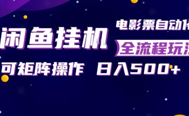 闲鱼全自动售卖电影票,全程挂G,可矩阵操作,小白轻松上手日入5张,稳定副业