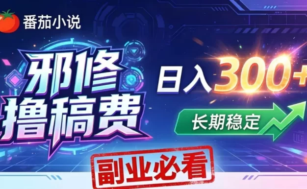 番茄邪修撸稿费,日入300+,每天 20 分钟!0 门槛躺赚,小白副业首选!