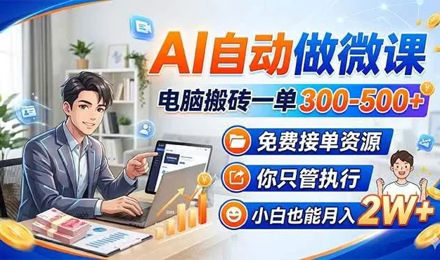 AI自动做微课,电脑搬砖一单300-500+,免费接单资源,你只管执行,小白也能月入2W+