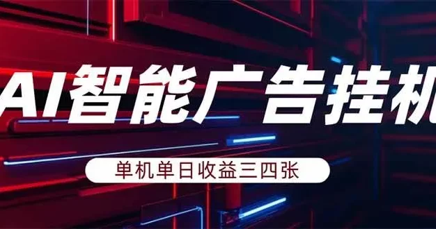 AI智能广告挂机,单机日入三四张,无需人工值守,可矩阵放大操作