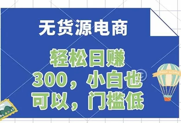 无货源电商,一件代发,日赚300,附详细实操教程