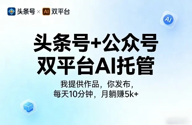头条号+公众号双平台AI托管,我提供作品,你发布,每天10分钟,月躺賺5k+