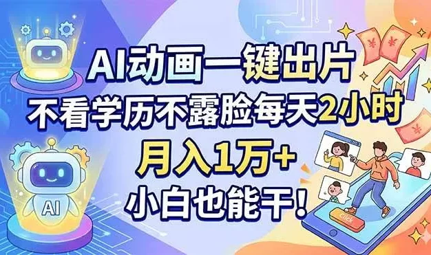 AI动画一键出片，不看学历不露脸每天2小时，月入1万+，小白也能干！