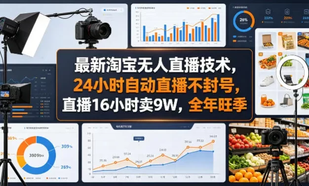 最新淘宝无人直播技术,24小时自动直播不封号,直播16小时卖9W,全年旺季