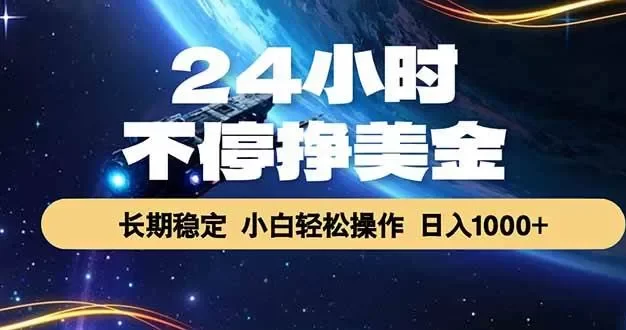 24小时不停挣美金,长期稳定,绿色稳定,日入1000+