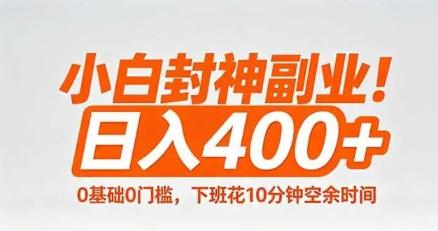 小白封神副业!0基础0门槛,下班花10分钟空余时间,日入400+,简单粗暴!