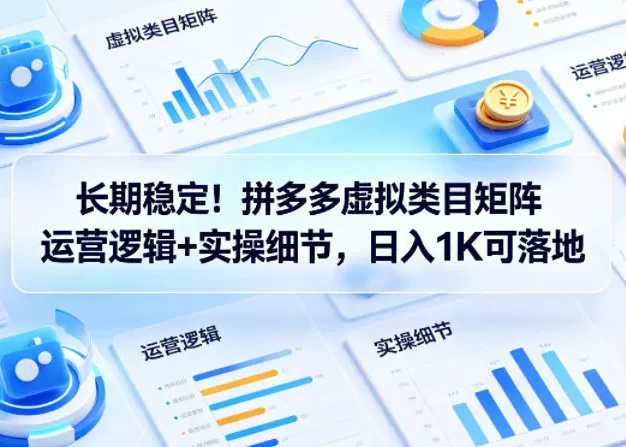长期稳定!拼多多虚拟类目矩阵运营逻辑+实操细节,日入1K可落地