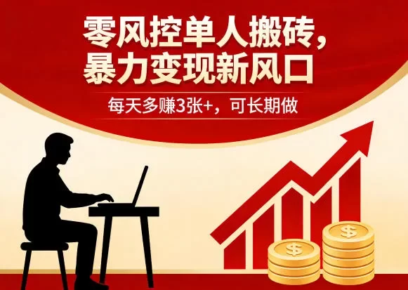 零风控单人搬砖,暴力变现新风口,每天多賺3张+,可长期做